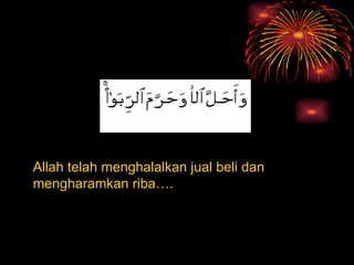 Allah telah menghalalkan jual beli dan mengharamkan riba…. 