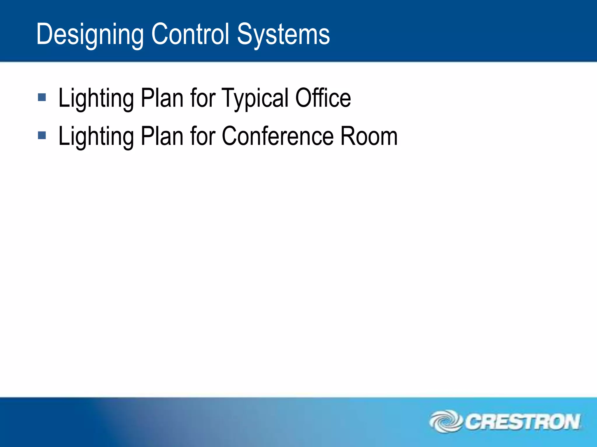 Designing Control Systems

 Lighting Plan for Typical Office
 Lighting Plan for Conference Room
 