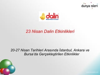 23 Nisan Dalin Etkinlikleri 20-27 Nisan Tarihleri Arasında İstanbul, Ankara ve Bursa’da Gerçekleştirilen Etkinlikler  