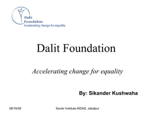 Dalit Foundation    Accelerating change for equality By: Sikander Kushwaha 