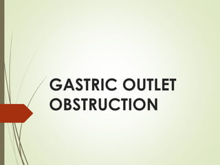 GASTRIC OUTLET
OBSTRUCTION
 