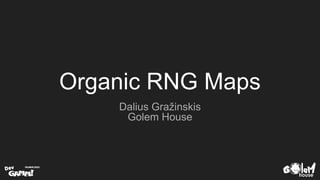 Organic RNG Maps
Dalius Gražinskis
Golem House
 