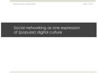 Marianna Vivitsou, #daLIVE Online      March 7, 2013




 Social networking as one expression
 of (popular) digital cultur...