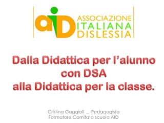 Cristina Gaggioli _ Pedagogista
Formatore Comitato scuola AID
 