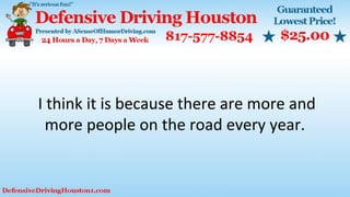 I think it is because there are more and
more people on the road every year.
 