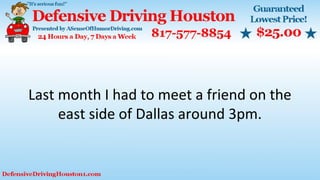 Last month I had to meet a friend on the
east side of Dallas around 3pm.
 