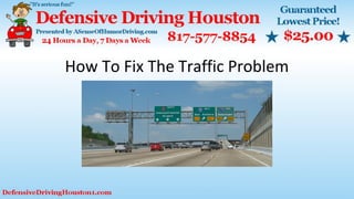 How To Fix The Traffic Problem
 