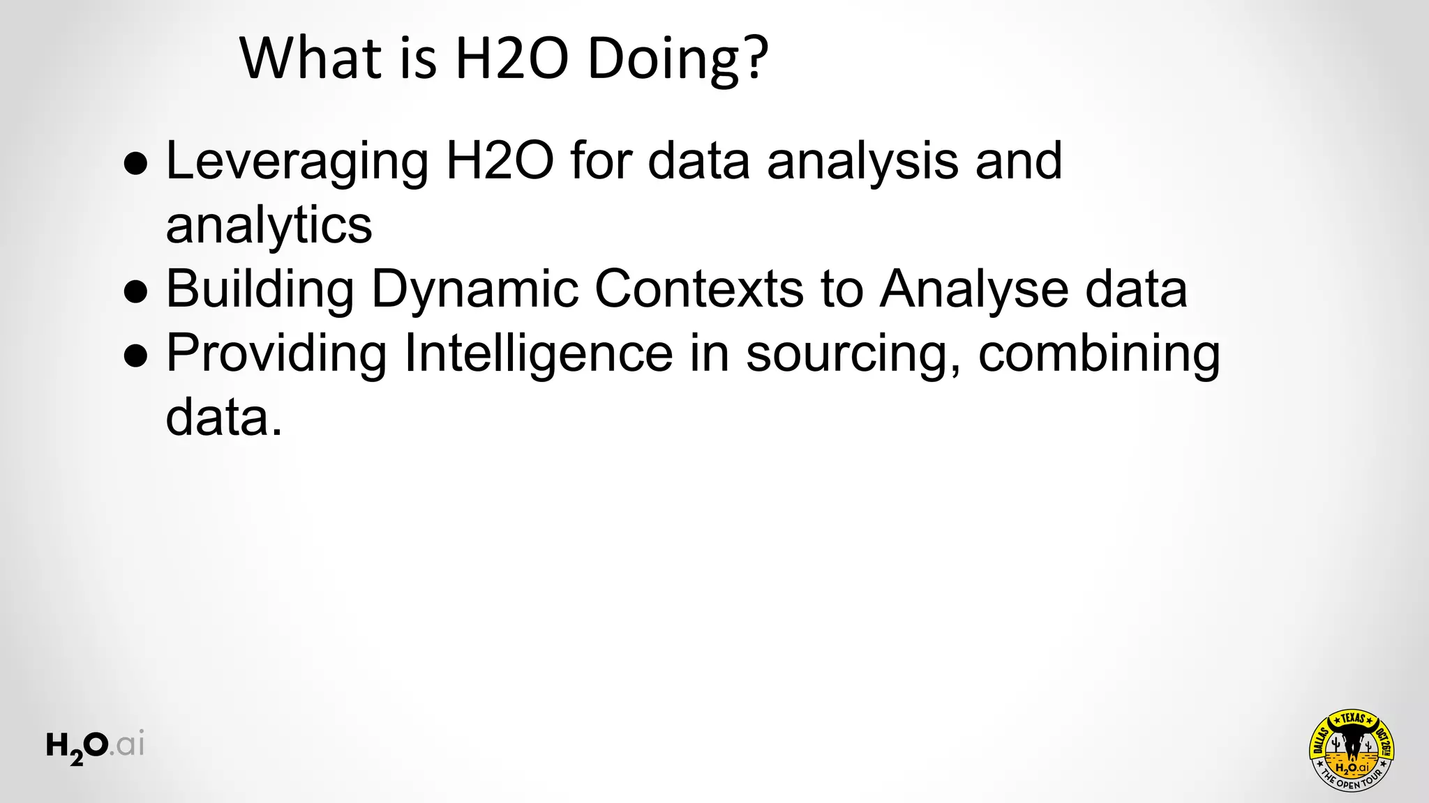What is H2O Doing?
● Leveraging H2O for data analysis and
analytics
● Building Dynamic Contexts to Analyse data
● Providing Intelligence in sourcing, combining
data.