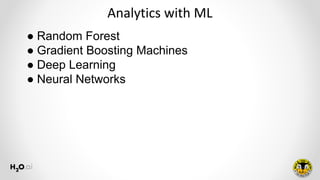 Analytics with ML
● Random Forest
● Gradient Boosting Machines
● Deep Learning
● Neural Networks
 