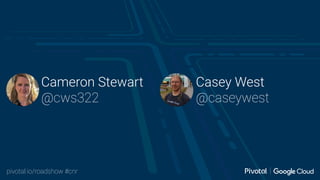 pivotal.io/roadshow #cnr
Cameron Stewart
@cws322
Casey West
@caseywest
 