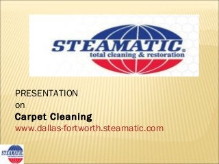 PRESENTATION
on
Carpet Cleaning
www.dallas-fortworth.steamatic.com
 
