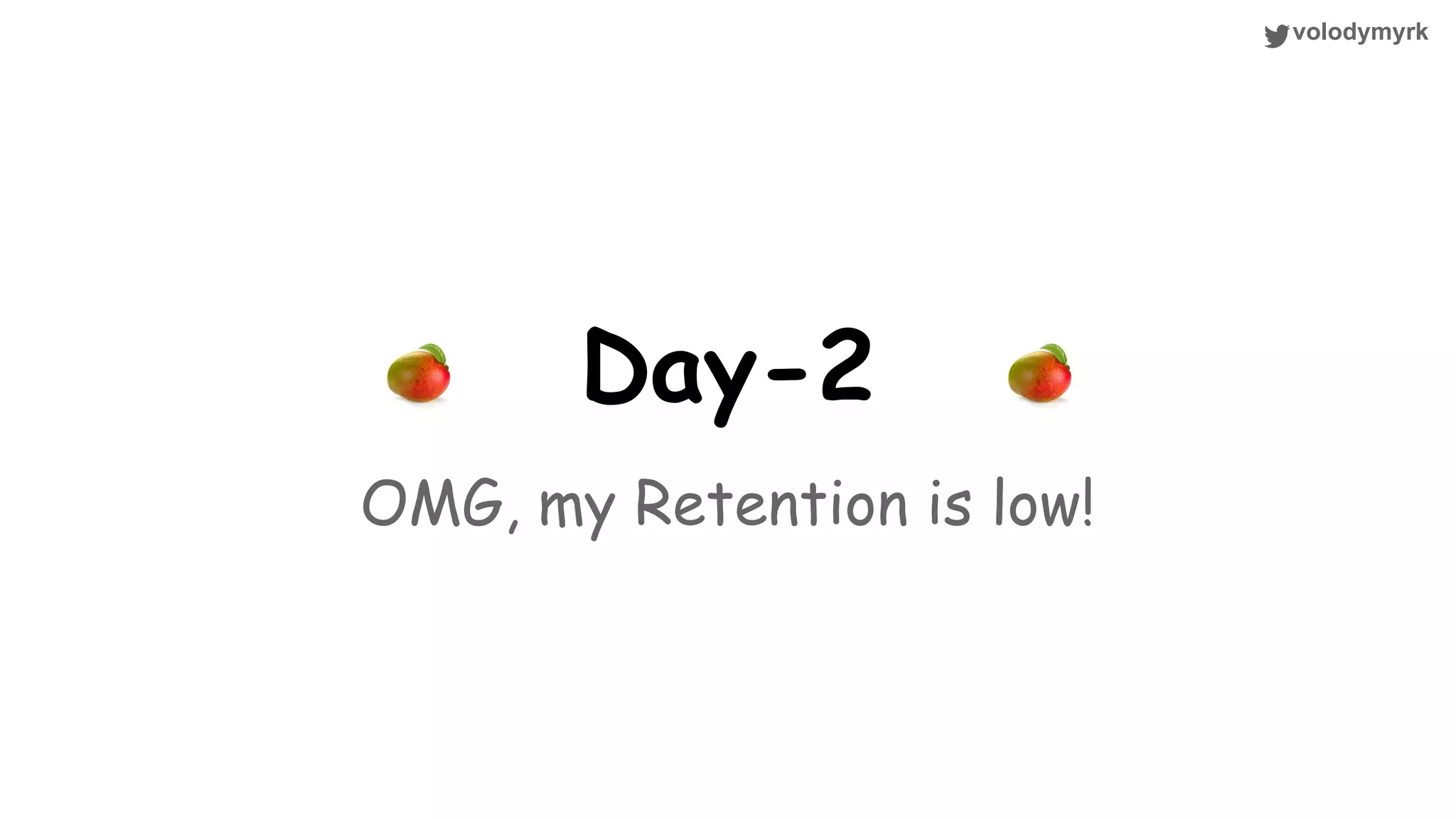 volodymyrk Day-2 OMG, my Retention is low! 