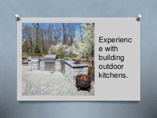 Experienc
e with
building
outdoor
kitchens.
 