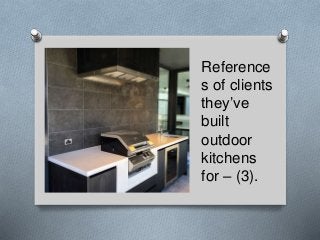 Reference
s of clients
they’ve
built
outdoor
kitchens
for – (3).
 
