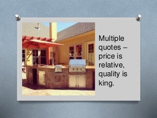 Multiple
quotes –
price is
relative,
quality is
king.
 