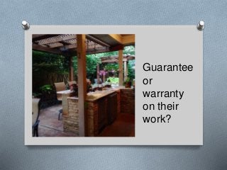 Guarantee
or
warranty
on their
work?
 