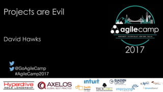 @GoAgileCamp

#AgileCamp2017
2017
Projects are Evil
David Hawks
 