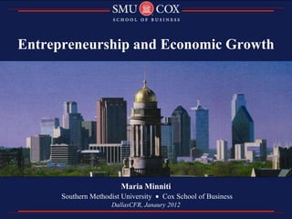 Entrepreneurship and Economic Growth




                         Maria Minniti
      Southern Methodist University    Cox School of Business
                      DallasCFR, Janaury 2012
 