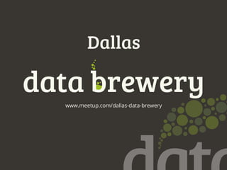 data brewery
Dallas
www.meetup.com/dallas-data-brewery
 