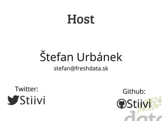 Štefan Urbánek
stefan@freshdata.sk
Github:
Stiivi
Twitter:
Stiivi
Host
 
