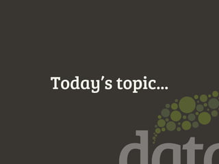 Today’s topic...
 