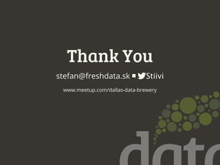 Thank You
stefan@freshdata.sk ￭ Stiivi
www.meetup.com/dallas-data-brewery
 