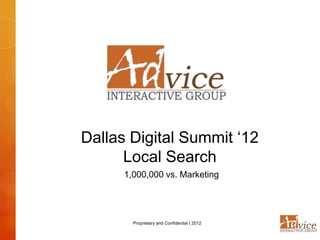 Dallas Digital Summit ‘12
      Local Search
      1,000,000 vs. Marketing




        Proprietary and Confidential | 2012
 
