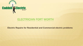ELECTRICIAN FORT WORTH
Electric Repairs for Residential and Commercial electric problems
 