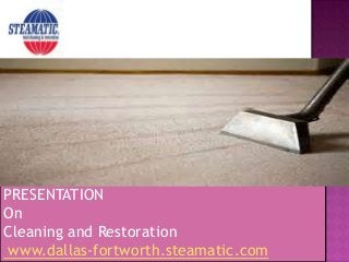 PRESENTATION
On
Cleaning and Restoration
www.dallas-fortworth.steamatic.com
 