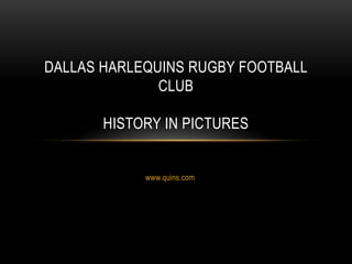 www.quins.com
DALLAS HARLEQUINS RUGBY FOOTBALL
CLUB
HISTORY IN PICTURES
 