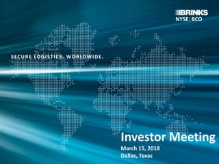 SECURE LOGISTICS. WORLDWIDE.
Investor Meeting
March 15, 2018
Dallas, Texas
NYSE: BCO
 
