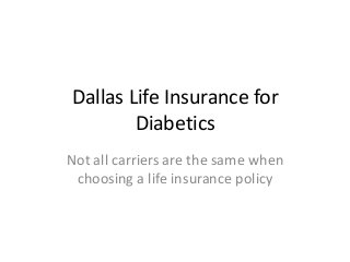 Dallas Life Insurance for
Diabetics
Not all carriers are the same when
choosing a life insurance policy
 