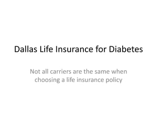 Dallas Life Insurance for Diabetes
Not all carriers are the same when
choosing a life insurance policy
 