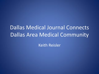 Dallas Medical Journal Connects
Dallas Area Medical Community
Keith Reisler
 