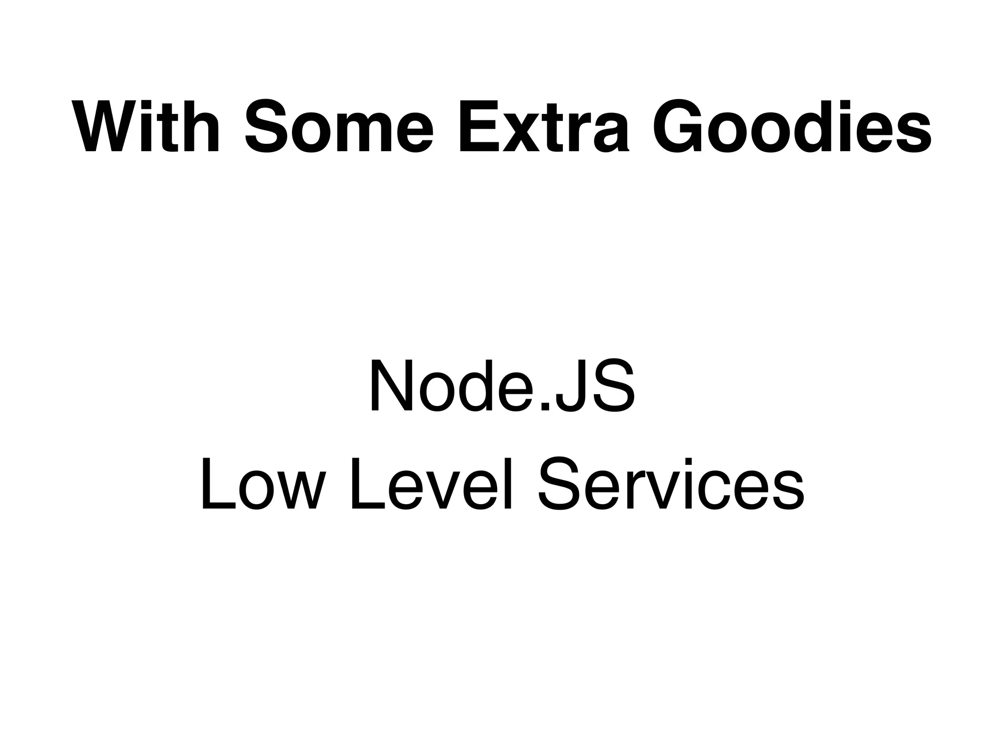 With Some Extra Goodies


       Node.JS
   Low Level Services
 