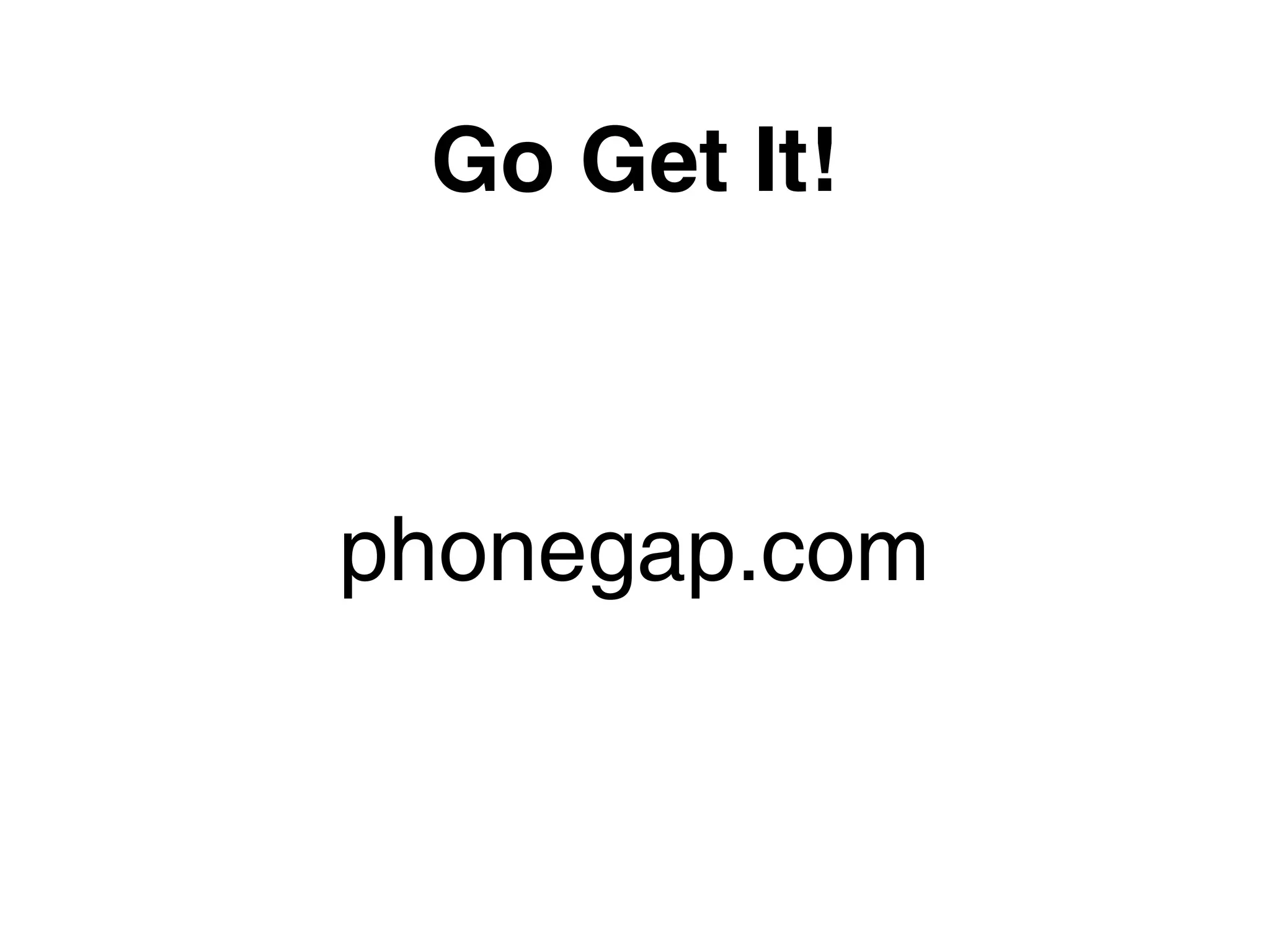 Go Get It!



phonegap.com
 