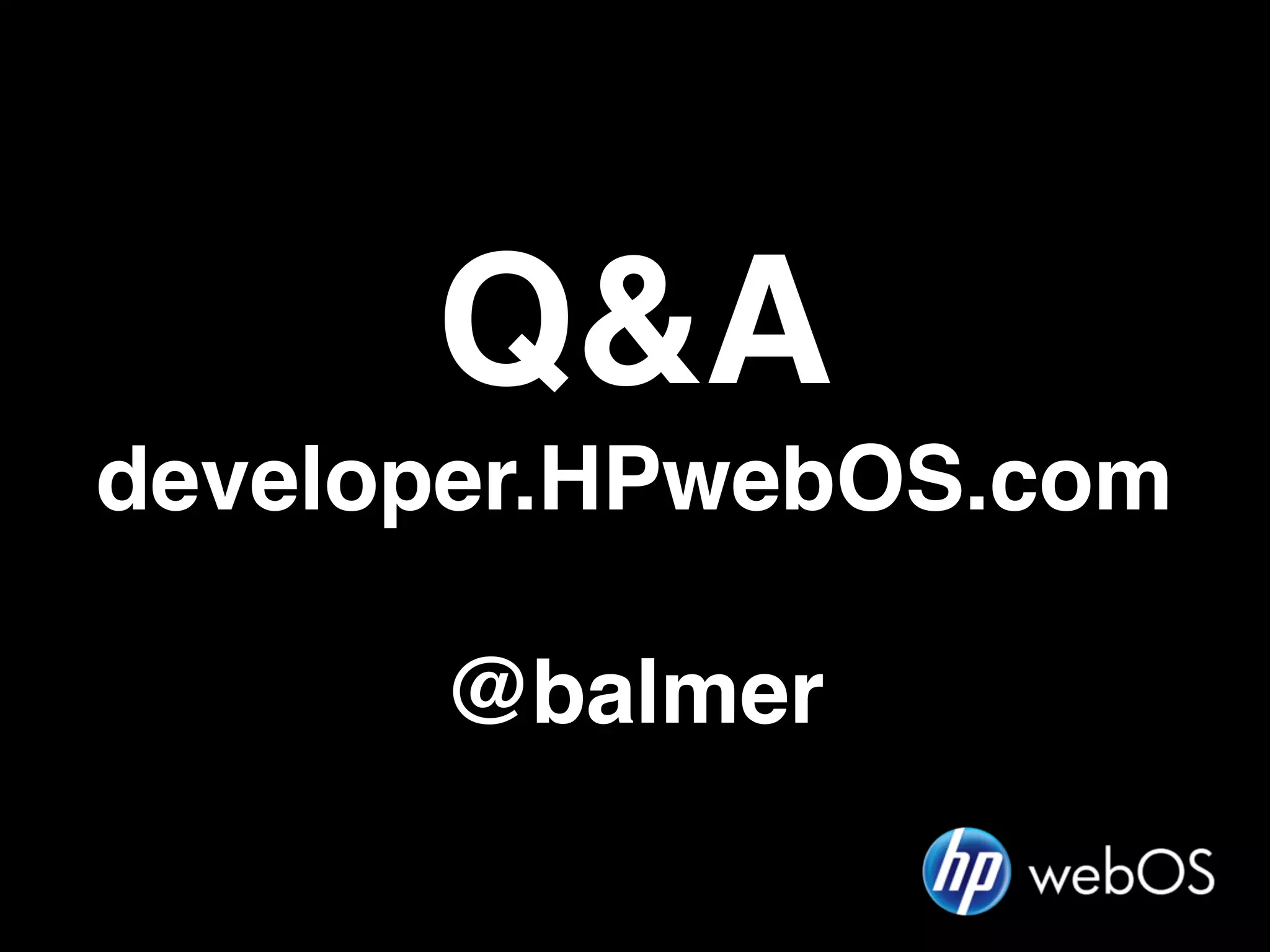 Q&A
developer.HPwebOS.com

      @balmer
 
