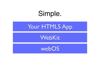 Simple.
Your HTML5 App
   WebKit
    webOS
 