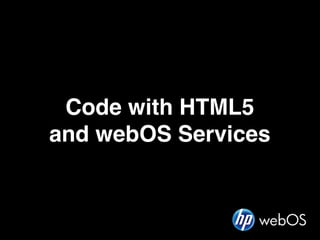 Code with HTML5
and webOS Services
 