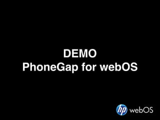 DEMO
PhoneGap for webOS
 