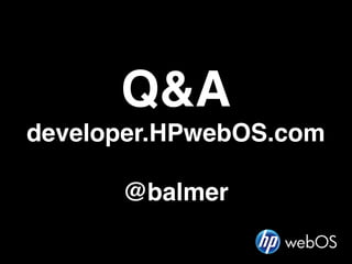 Q&A
developer.HPwebOS.com

      @balmer
 