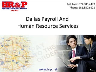 Toll Free: 877.880.4477
                        Phone: 281.880.6525



  Dallas Payroll And
Human Resource Services




        www.hrp.net
 