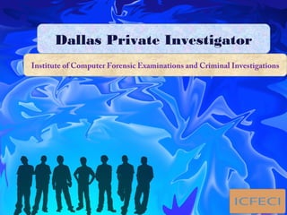 Dallas Private Investigator
Institute of Computer Forensic Examinations and Criminal Investigations
 