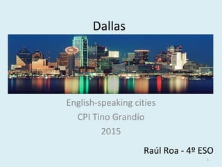 Dallas
English-speaking cities
CPI Tino Grandío
2015
Raúl Roa - 4º ESO
1
 