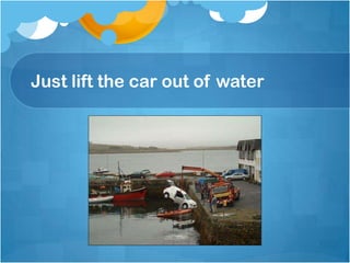 Just lift the car out of water,[object Object]