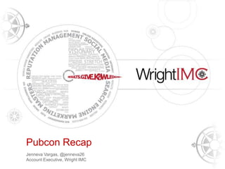 Presentation Title Here

Pubcon Recap
      Tony Wright
      CEO & Founder, Wright IMC
Jenneva Vargas, @jenneva26
Account Executive, Wright IMC
 
