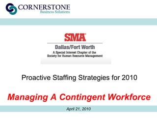 April 21, 2010 Proactive Staffing Strategies for 2010  Managing A Contingent Workforce 