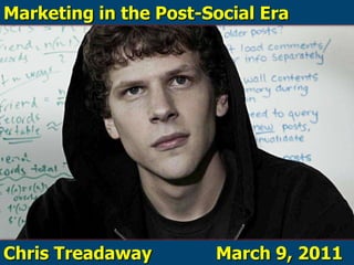 Marketing in the Post-Social Era Chris Treadaway		March 9, 2011 