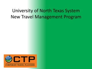 University of North Texas System
New Travel Management Program
 
