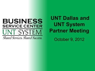 UNT Dallas and
 UNT System
Partner Meeting
 October 9, 2012
 